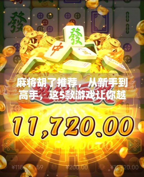 麻将胡了推荐，从新手到高手，这5款游戏让你越玩越上头！