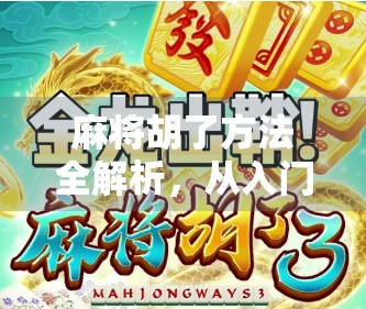 麻将胡了方法全解析，从入门到精通，教你轻松赢牌不翻车！