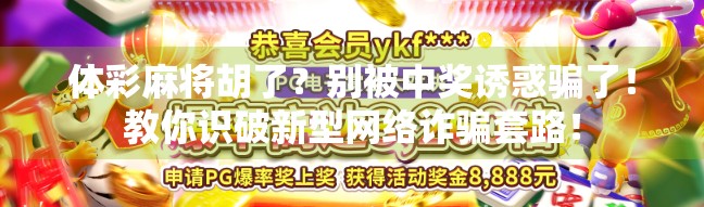 体彩麻将胡了？别被中奖诱惑骗了！教你识破新型网络诈骗套路！