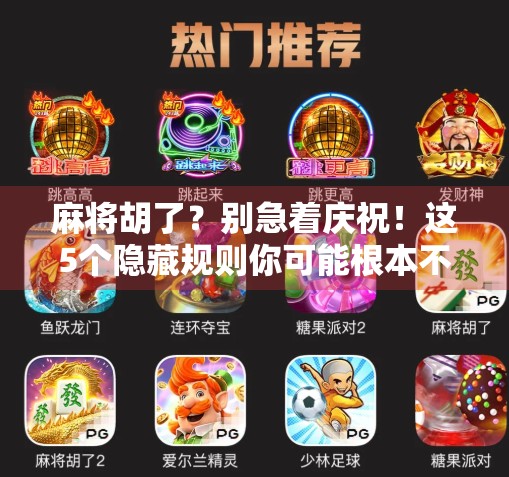 麻将胡了?别急着庆祝!这5个隐藏规则你可能根本不知道! 麻将胡了?别急着庆祝!这5个隐藏规则你可能根本不知道!