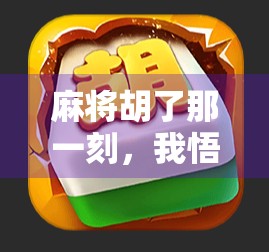 麻将胡了那一刻,我悟了人生最爽的逆袭逻辑 麻将胡了那一刻,我悟了人生最爽的逆袭逻辑