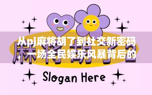 从pj麻将胡了到社交新密码，一场全民娱乐风暴背后的社交裂变逻辑