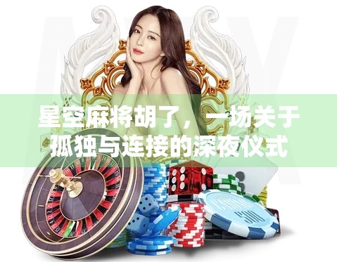 星空麻将胡了,一场关于孤独与连接的深夜仪式 星空麻将胡了,一场关于孤独与连接的深夜仪式