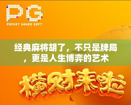 经典麻将胡了，不只是牌局，更是人生博弈的艺术