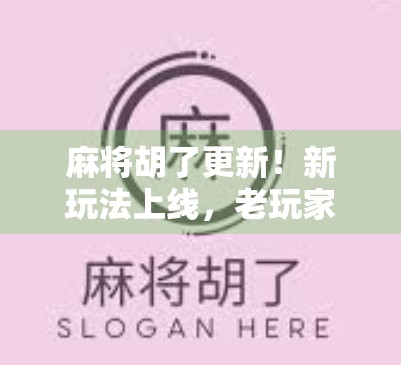 麻将胡了更新!新玩法上线,老玩家直呼太上头! 麻将胡了更新!新玩法上线,老玩家直呼太上头!