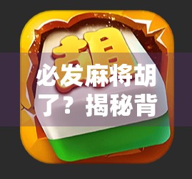 必发麻将胡了?揭秘背后的心理博弈与社交密码! 必发麻将胡了?揭秘背后的心理博弈与社交密码!