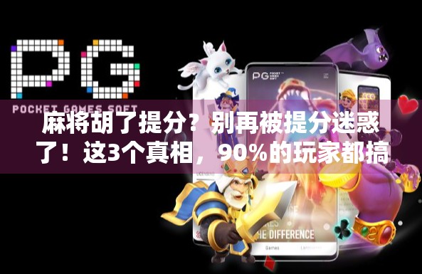 麻将胡了提分？别再被提分迷惑了！这3个真相，90%的玩家都搞错了！