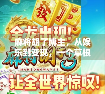 麻将胡了博主，从娱乐到变现，一个草根自媒体的逆袭之路