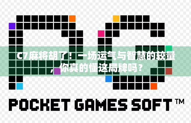 C7麻将胡了!一场运气与智慧的较量,你真的懂这局牌吗?