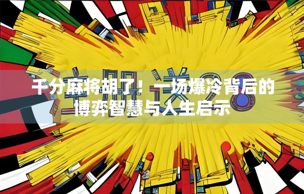 千分麻将胡了!一场爆冷背后的博弈智慧与人生启示 千分麻将胡了!一场爆冷背后的博弈智慧与人生启示