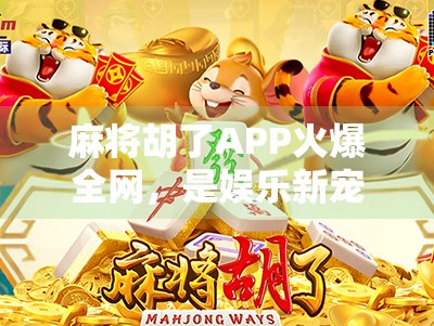 麻将胡了APP火爆全网,是娱乐新宠还是成瘾陷阱? 麻将胡了APP火爆全网,是娱乐新宠还是成瘾陷阱?