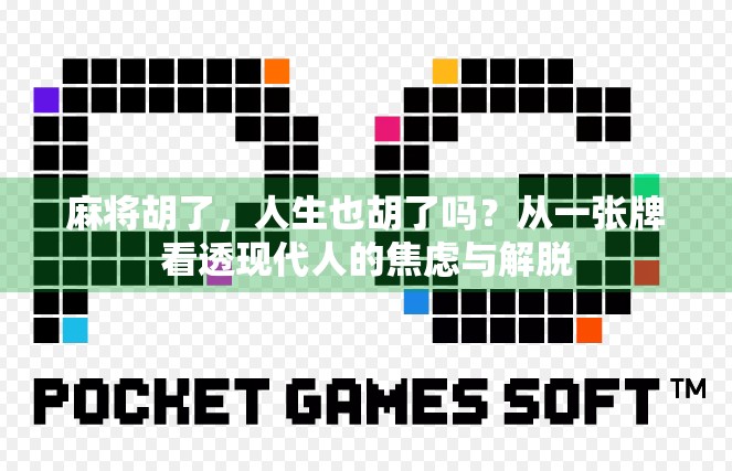 麻将胡了,人生也胡了吗?从一张牌看透现代人的焦虑与解脱 麻将胡了,人生也胡了吗?从一张牌看透现代人的焦虑与解脱