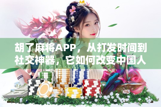 胡了麻将APP，从打发时间到社交神器，它如何改变中国人的娱乐方式？