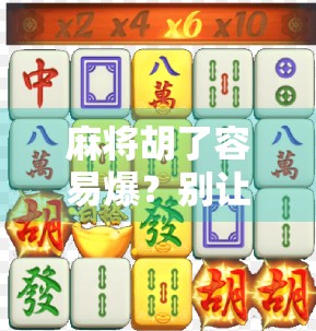 麻将胡了容易爆？别让赢钱变成输命—理性娱乐，才是真赢家！