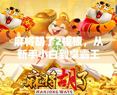 麻将胡了2模板，从新手小白到桌霸王者的进阶秘籍，你真的会用吗？