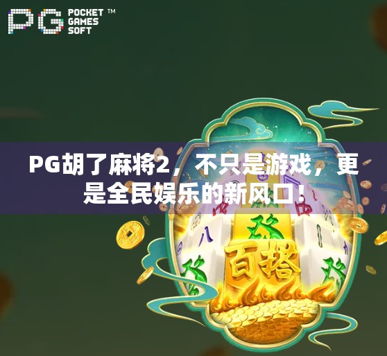 PG胡了麻将2，不只是游戏，更是全民娱乐的新风口！