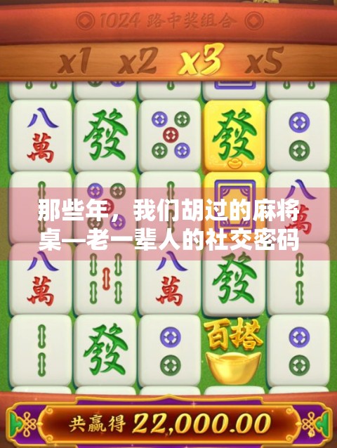 那些年，我们胡过的麻将桌—老一辈人的社交密码与时代记忆