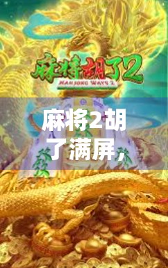 麻将2胡了满屏,一场爆屏背后的社交狂欢与数字时代的娱乐新宠 麻将2胡了满屏,一场爆屏背后的社交狂欢与数字时代的娱乐新宠