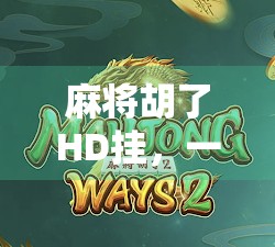 麻将胡了HD挂,一场技术与道德的博弈,你真的能赢吗? 麻将胡了HD挂,一场技术与道德的博弈,你真的能赢吗?