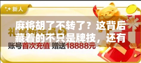 麻将胡了不转了?这背后藏着的不只是牌技,还有人性! 麻将胡了不转了?这背后藏着的不只是牌技,还有人性!