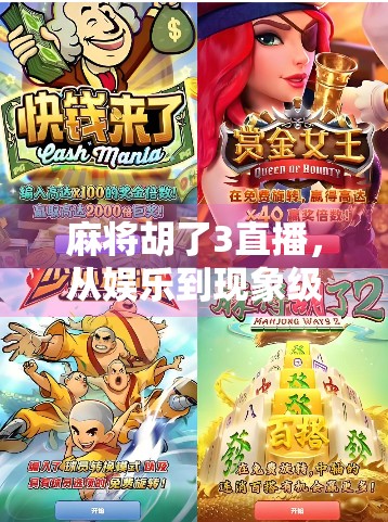 麻将胡了3直播,从娱乐到现象级流量密码,我们看到了什么? 麻将胡了3直播,从娱乐到现象级流量密码,我们看到了什么?