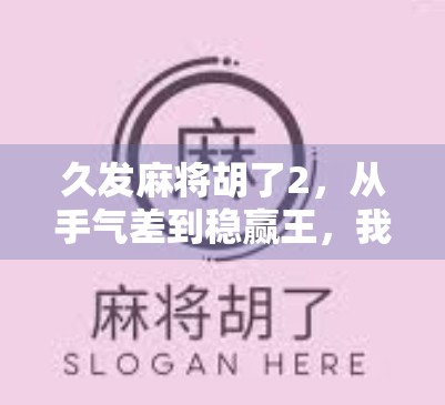 久发麻将胡了2，从手气差到稳赢王，我的逆袭之路