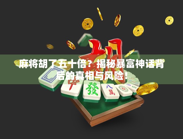 麻将胡了五十倍？揭秘暴富神话背后的真相与风险！