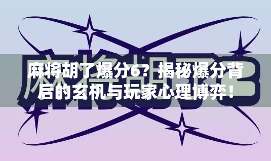 麻将胡了爆分6?揭秘爆分背后的玄机与玩家心理博弈! 麻将胡了爆分6?揭秘爆分背后的玄机与玩家心理博弈!