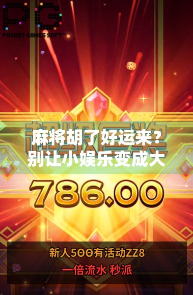 麻将胡了好运来？别让小娱乐变成大焦虑！