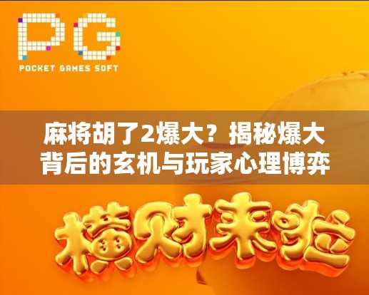 麻将胡了2爆大？揭秘爆大背后的玄机与玩家心理博弈！