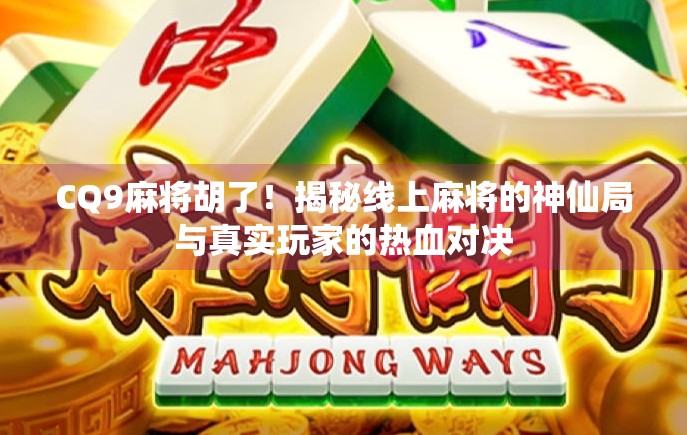 CQ9麻将胡了！揭秘线上麻将的神仙局与真实玩家的热血对决