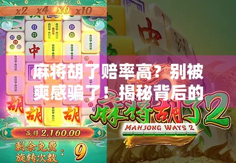 麻将胡了赔率高？别被爽感骗了！揭秘背后的心理陷阱与真实代价