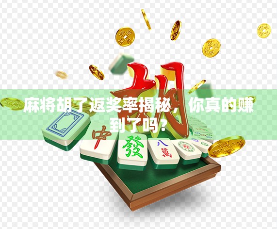 麻将胡了返奖率揭秘，你真的赚到了吗？