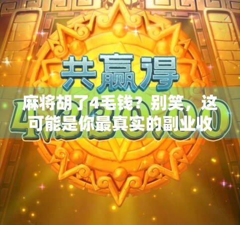 麻将胡了4毛钱？别笑，这可能是你最真实的副业收入！