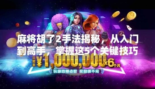 麻将胡了2手法揭秘，从入门到高手，掌握这5个关键技巧让你轻松上分！