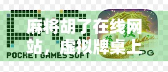 麻将胡了在线网站，虚拟牌桌上的社交狂欢与数字成瘾陷阱