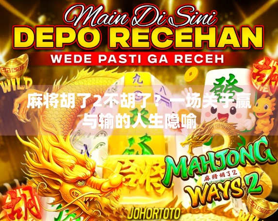 麻将胡了2不胡了？一场关于赢与输的人生隐喻