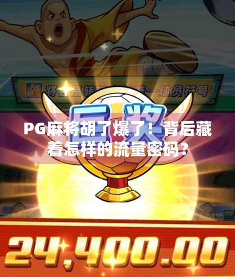 PG麻将胡了爆了！背后藏着怎样的流量密码？