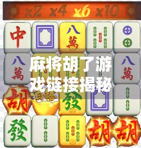 麻将胡了游戏链接揭秘，如何轻松找到正版入口，避免踩坑！