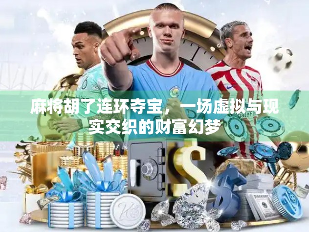 麻将胡了连环夺宝，一场虚拟与现实交织的财富幻梦