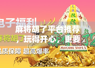 麻将胡了平台推荐，玩得开心，更要玩得安心！