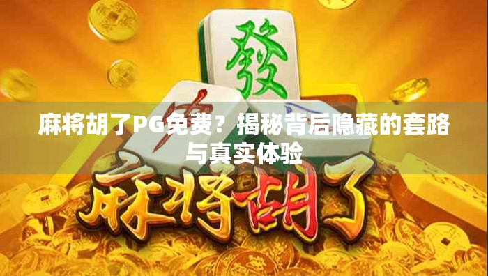 麻将胡了PG免费？揭秘背后隐藏的套路与真实体验