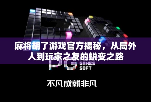 麻将胡了游戏官方揭秘，从局外人到玩家之友的蜕变之路