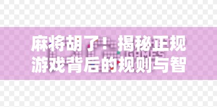 麻将胡了！揭秘正规游戏背后的规则与智慧，让你赢在起跑线！