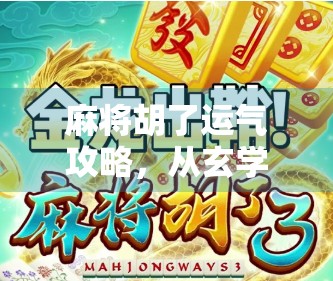 麻将胡了运气攻略，从玄学到科学，教你用气运赢牌局！