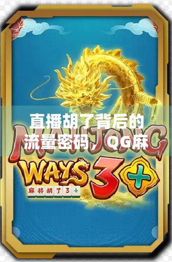 直播胡了背后的流量密码，QG麻将为何成全民娱乐新宠？