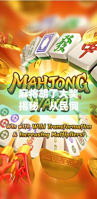 麻将胡了大奖揭秘,从民间娱乐到亿元豪礼,你敢信吗?