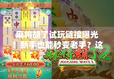 麻将胡了试玩链接曝光!新手也能秒变老手?这波操作太香了!