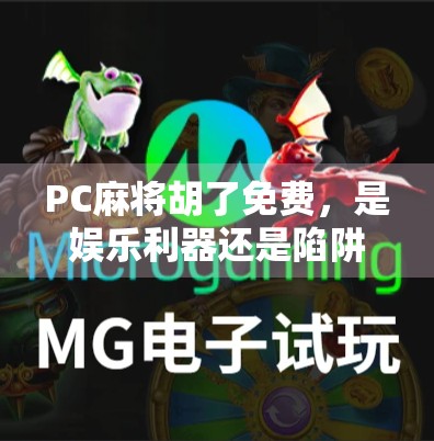 PC麻将胡了免费，是娱乐利器还是陷阱？揭秘背后的真实逻辑！