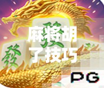 麻将胡了技巧全解析，从新手到高手，掌握这5大核心策略轻松上分！